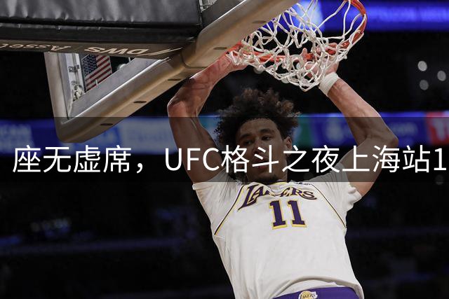 座无虚席，UFC格斗之夜上海站16188名观众刷新亚洲纪录