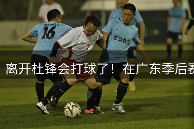 离开杜锋会打球了！在广东季后赛场均0.8分，国家队15分钟砍14+2