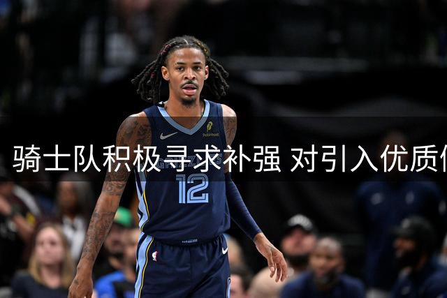 骑士队积极寻求补强 对引入优质侧翼球员持乐观态度